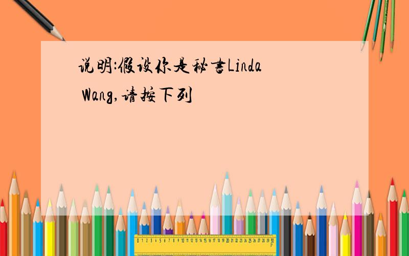 说明:假设你是秘书Linda Wang,请按下列