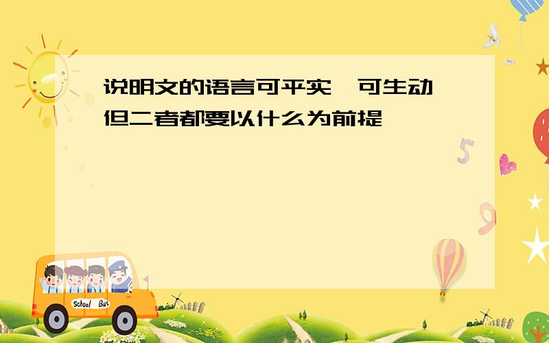 说明文的语言可平实,可生动,但二者都要以什么为前提