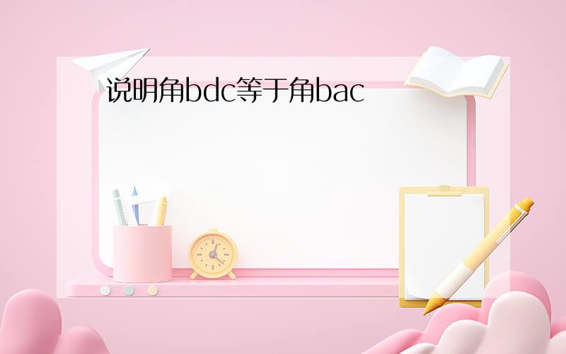 说明角bdc等于角bac