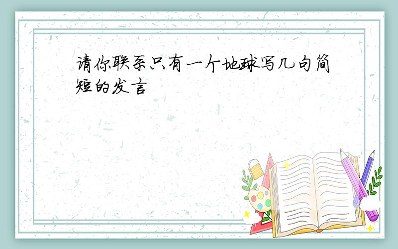 请你联系只有一个地球写几句简短的发言