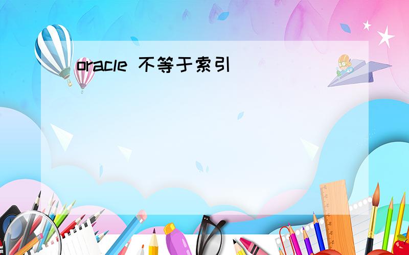 oracle 不等于索引