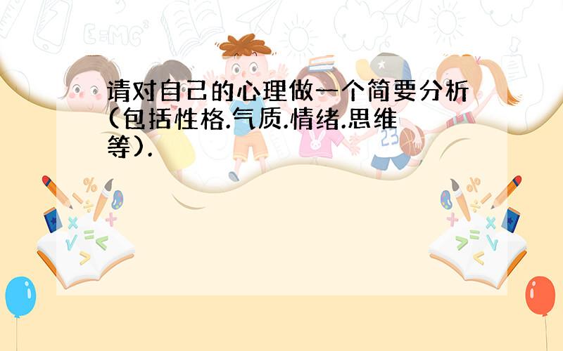 请对自己的心理做一个简要分析(包括性格.气质.情绪.思维等).