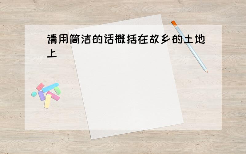 请用简洁的话概括在故乡的土地上