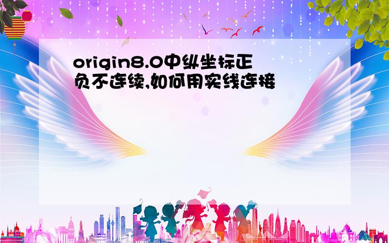 origin8.0中纵坐标正负不连续,如何用实线连接