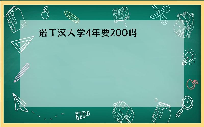 诺丁汉大学4年要200吗