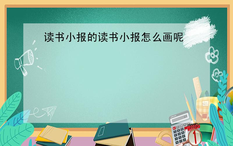 读书小报的读书小报怎么画呢