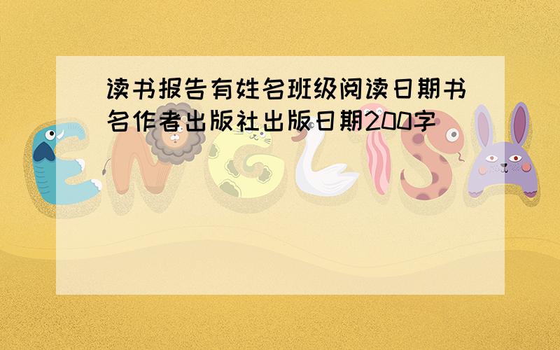 读书报告有姓名班级阅读日期书名作者出版社出版日期200字