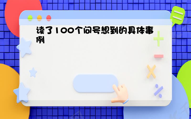 读了100个问号想到的具体事例