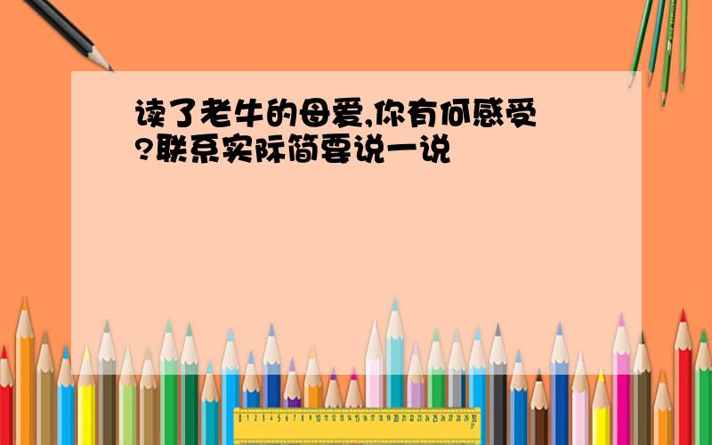 读了老牛的母爱,你有何感受 ?联系实际简要说一说