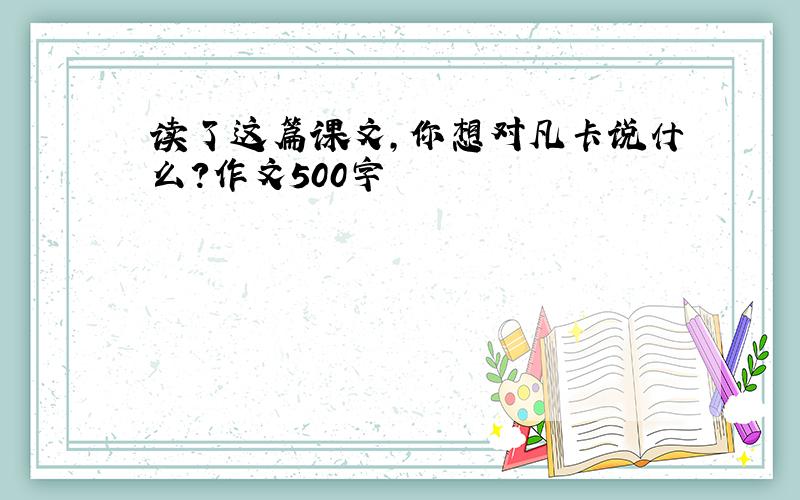 读了这篇课文,你想对凡卡说什么?作文500字