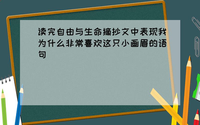 读完自由与生命摘抄文中表现我为什么非常喜欢这只小画眉的语句