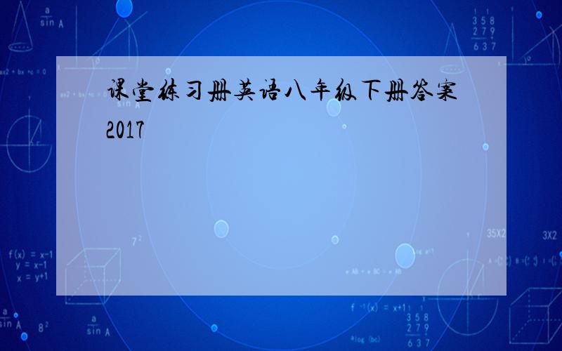 课堂练习册英语八年级下册答案2017