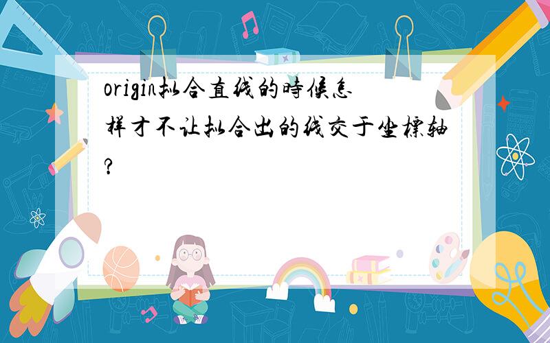 origin拟合直线的时候怎样才不让拟合出的线交于坐标轴?