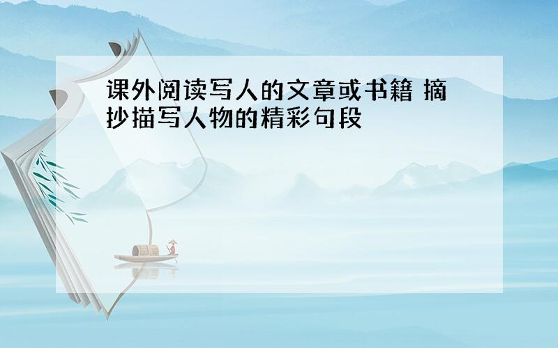 课外阅读写人的文章或书籍 摘抄描写人物的精彩句段