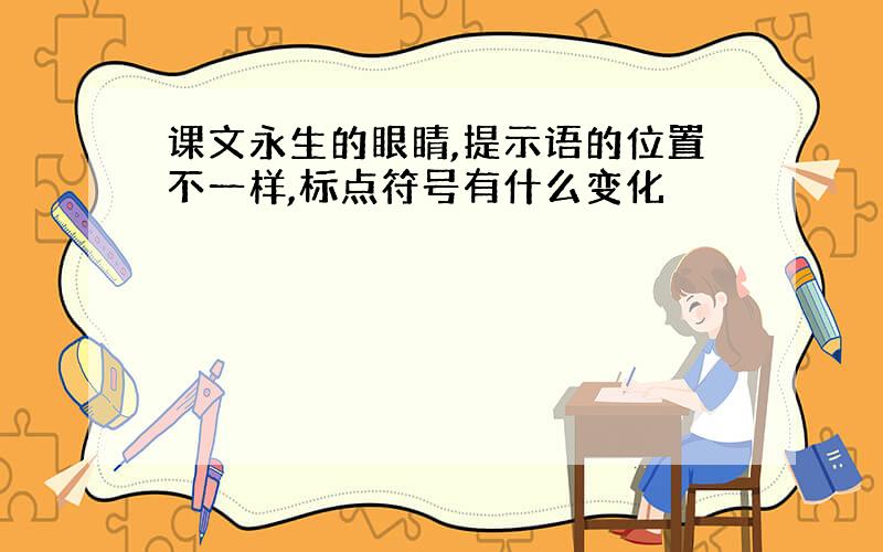 课文永生的眼睛,提示语的位置不一样,标点符号有什么变化