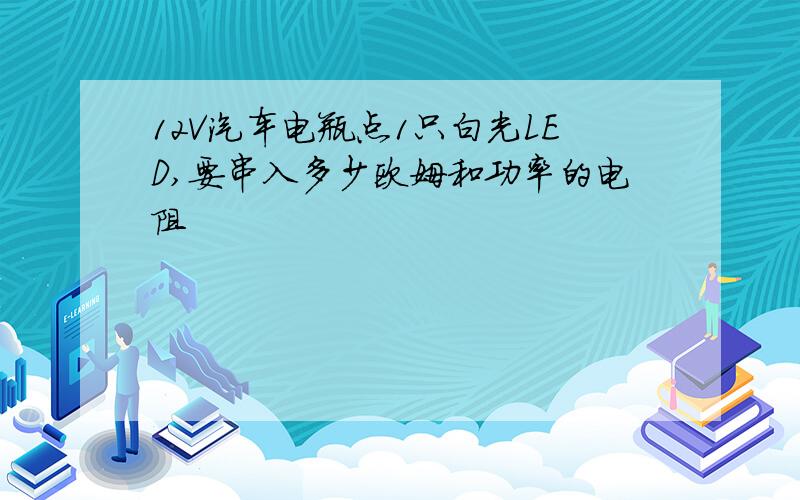 12V汽车电瓶点1只白光LED,要串入多少欧姆和功率的电阻