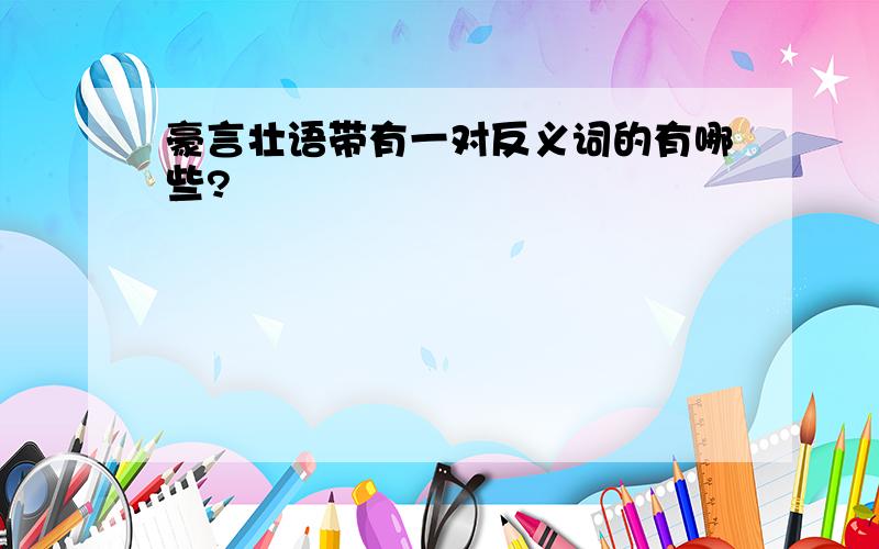 豪言壮语带有一对反义词的有哪些?