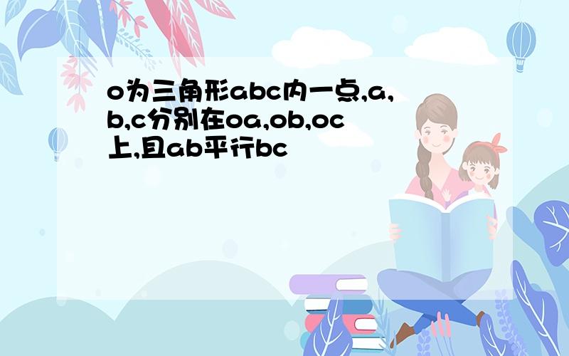 o为三角形abc内一点,a,b,c分别在oa,ob,oc上,且ab平行bc