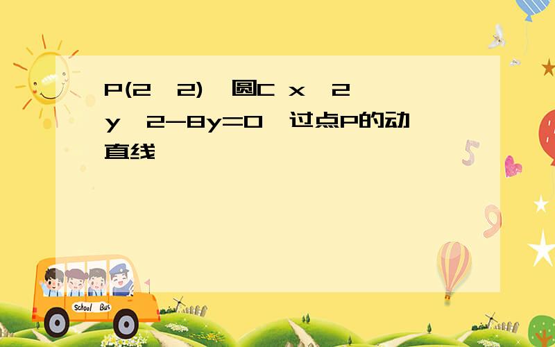 P(2,2),圆C x^2 y^2-8y=0,过点P的动直线