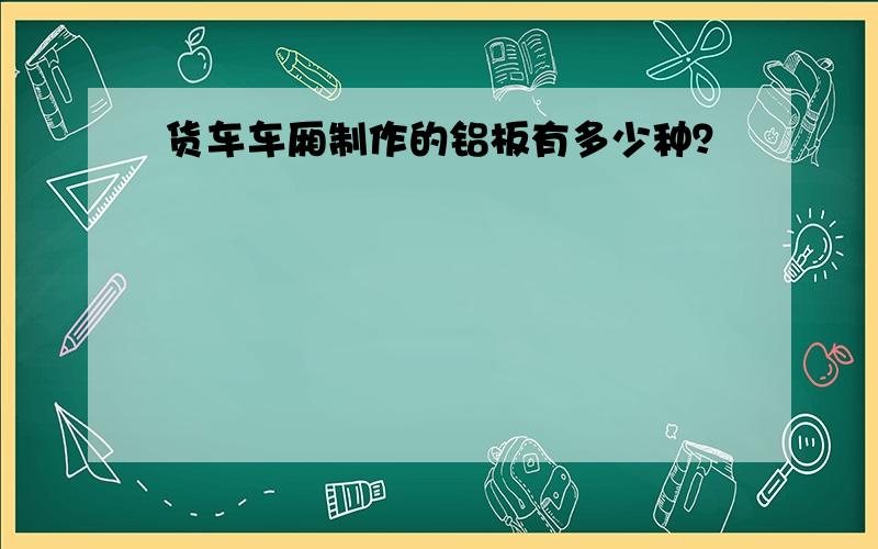 货车车厢制作的铝板有多少种？