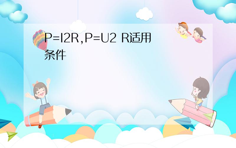 P=I2R,P=U2 R适用条件