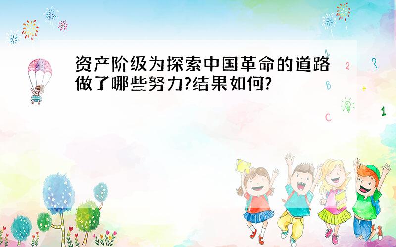 资产阶级为探索中国革命的道路做了哪些努力?结果如何?