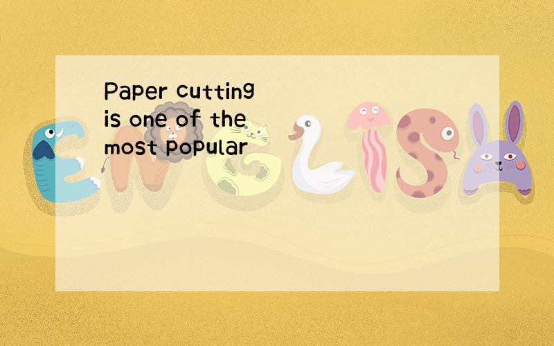 Paper cutting is one of the most popular