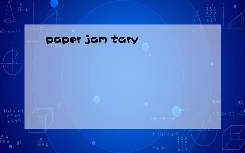 paper jam tary