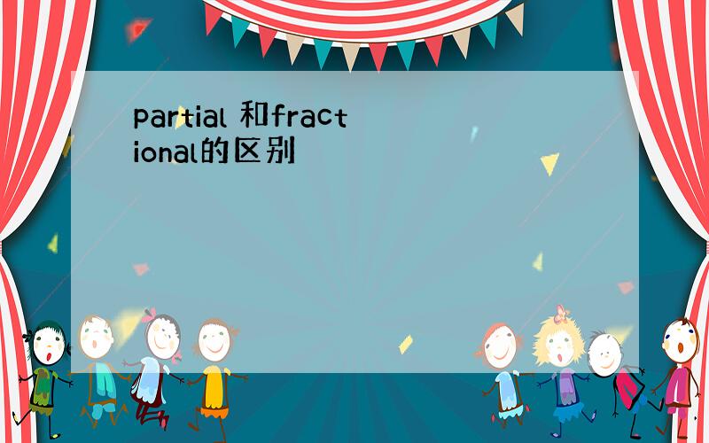 partial 和fractional的区别