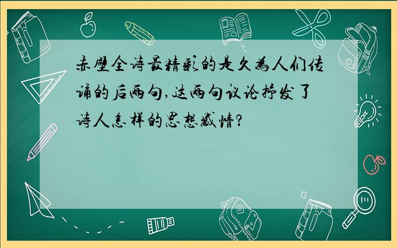 赤壁全诗最精彩的是久为人们传诵的后两句,这两句议论抒发了诗人怎样的思想感情?