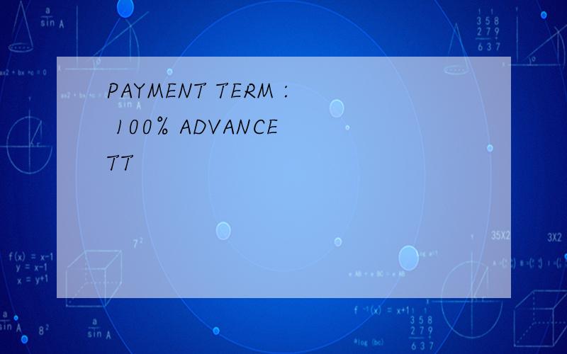 PAYMENT TERM : 100% ADVANCE TT