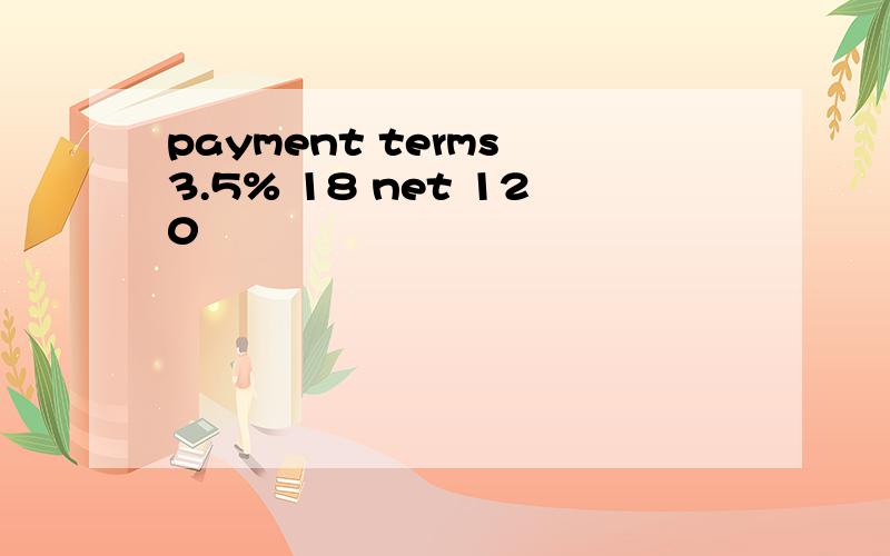 payment terms 3.5% 18 net 120