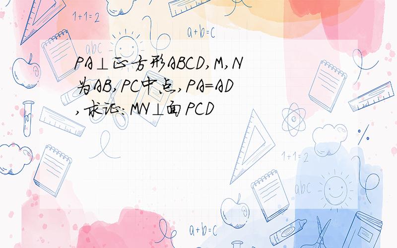 PA⊥正方形ABCD,M,N为AB,PC中点,PA=AD,求证:MN⊥面PCD