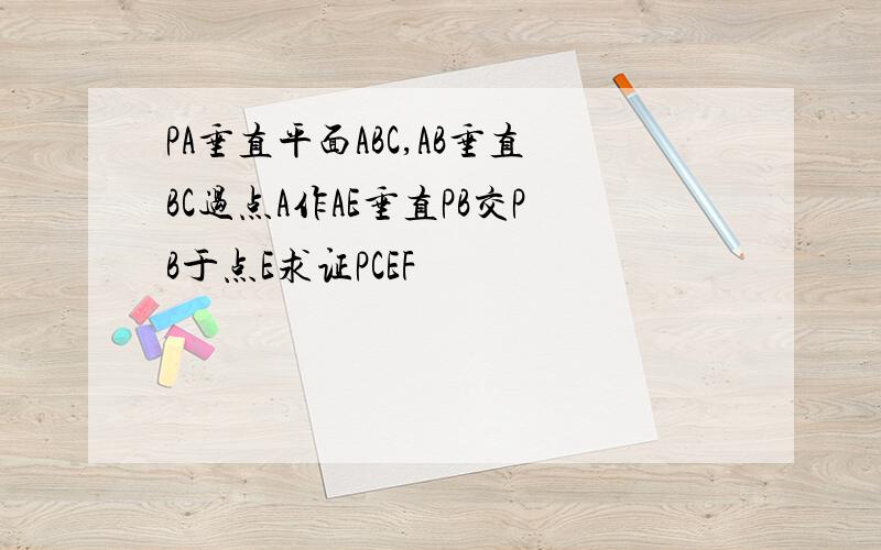 PA垂直平面ABC,AB垂直BC过点A作AE垂直PB交PB于点E求证PCEF