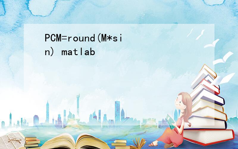 PCM=round(M*sin) matlab