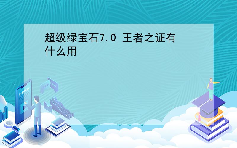 超级绿宝石7.0 王者之证有什么用