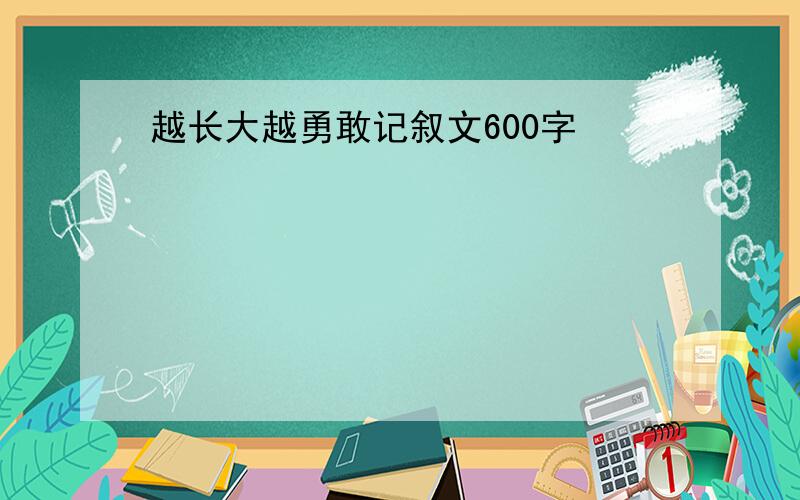 越长大越勇敢记叙文600字