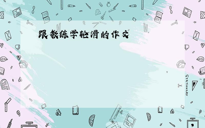 跟教练学轮滑的作文