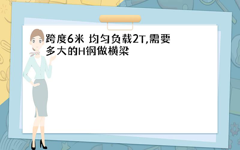 跨度6米 均匀负载2T,需要多大的H钢做横梁