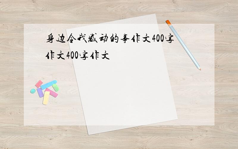 身边令我感动的事作文400字作文400字作文