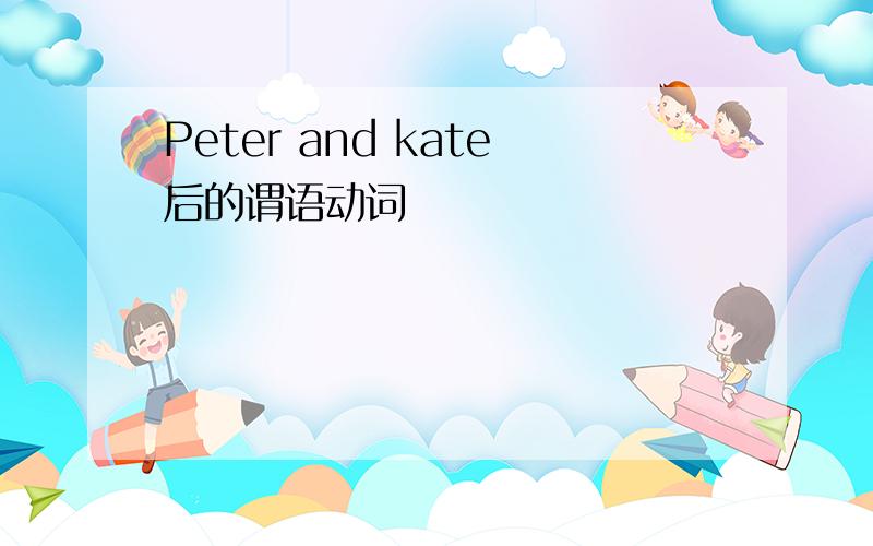 Peter and kate后的谓语动词