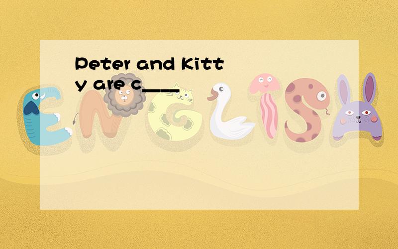 Peter and Kitty are c____