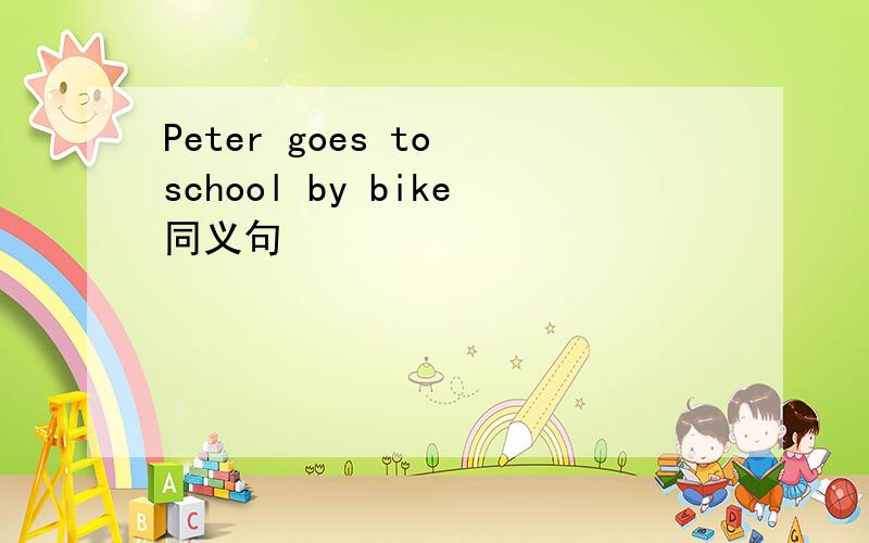 Peter goes to school by bike同义句