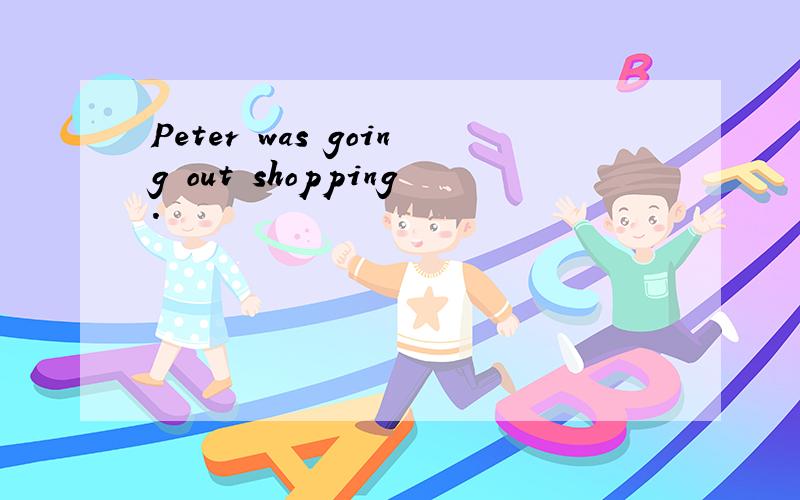 Peter was going out shopping.