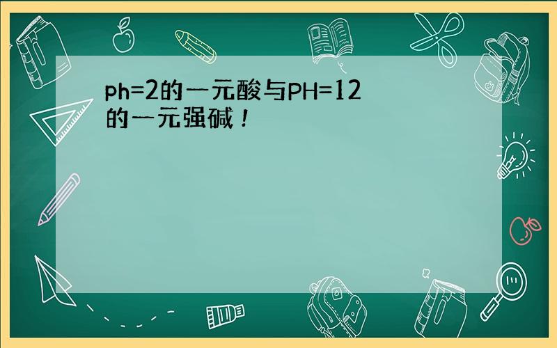 ph=2的一元酸与PH=12的一元强碱 !