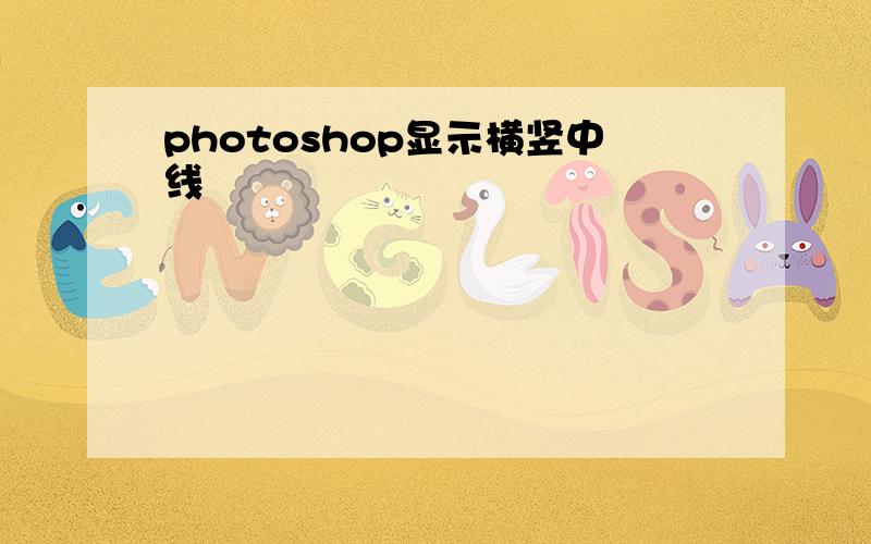 photoshop显示横竖中线