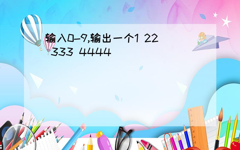 输入0-9,输出一个1 22 333 4444