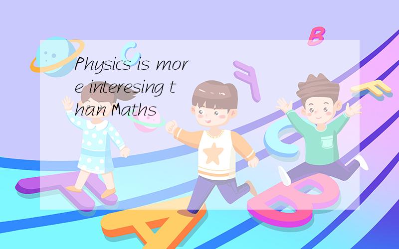 Physics is more interesing than Maths