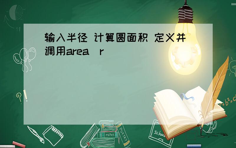 输入半径 计算圆面积 定义并调用area(r)