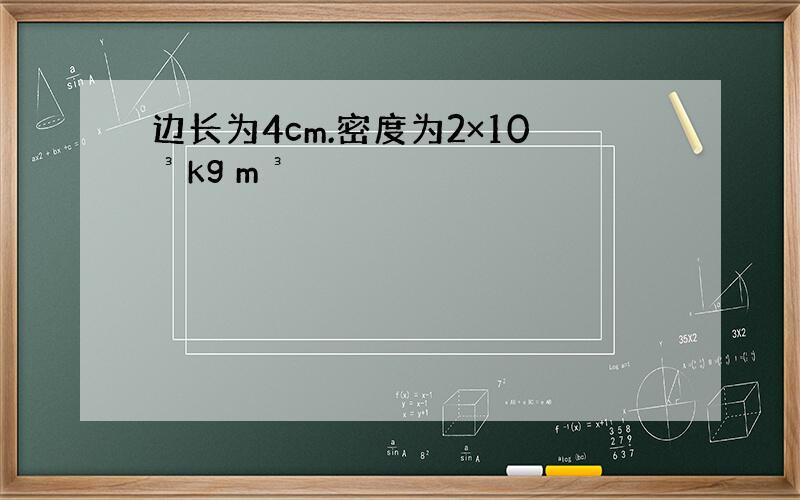 边长为4cm.密度为2×10³kg m³